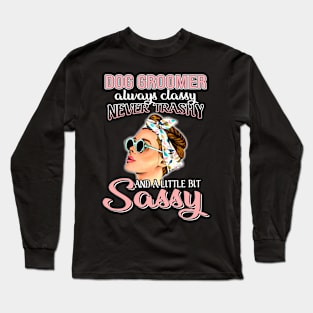 Dog Groomer Always Classy Never Trashy Awesome Long Sleeve T-Shirt